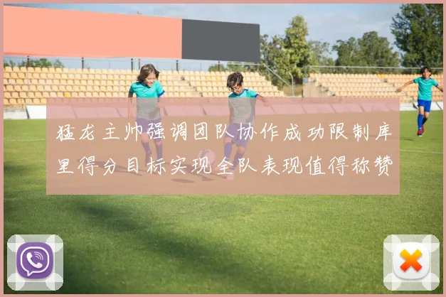 猛龙主帅强调团队协作成功限制库里得分目标实现全队表现值得称赞