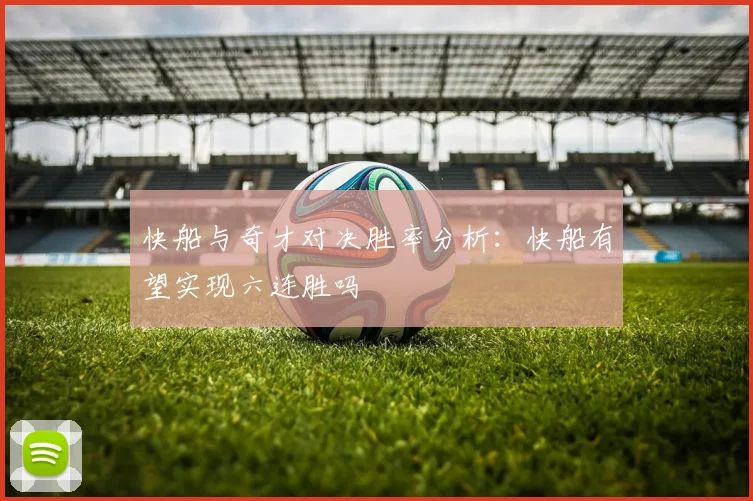 快船与奇才对决胜率分析：快船有望实现六连胜吗