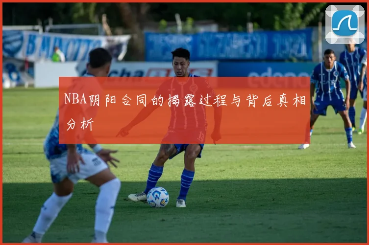 NBA阴阳合同的揭露过程与背后真相分析